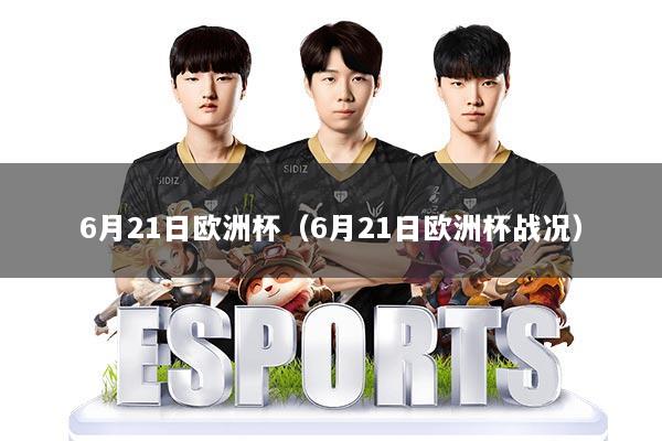 6月21日欧洲杯（6月21日欧洲杯战况）