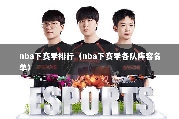 nba下赛季排行（nba下赛季各队阵容名单）